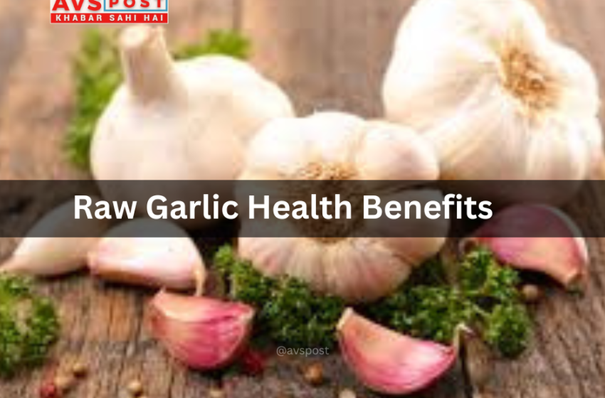  Raw Garlic : केवल 7 दिनों में बैड कोलेस्ट्रॉल कम करने का प्राकृतिक उपाय