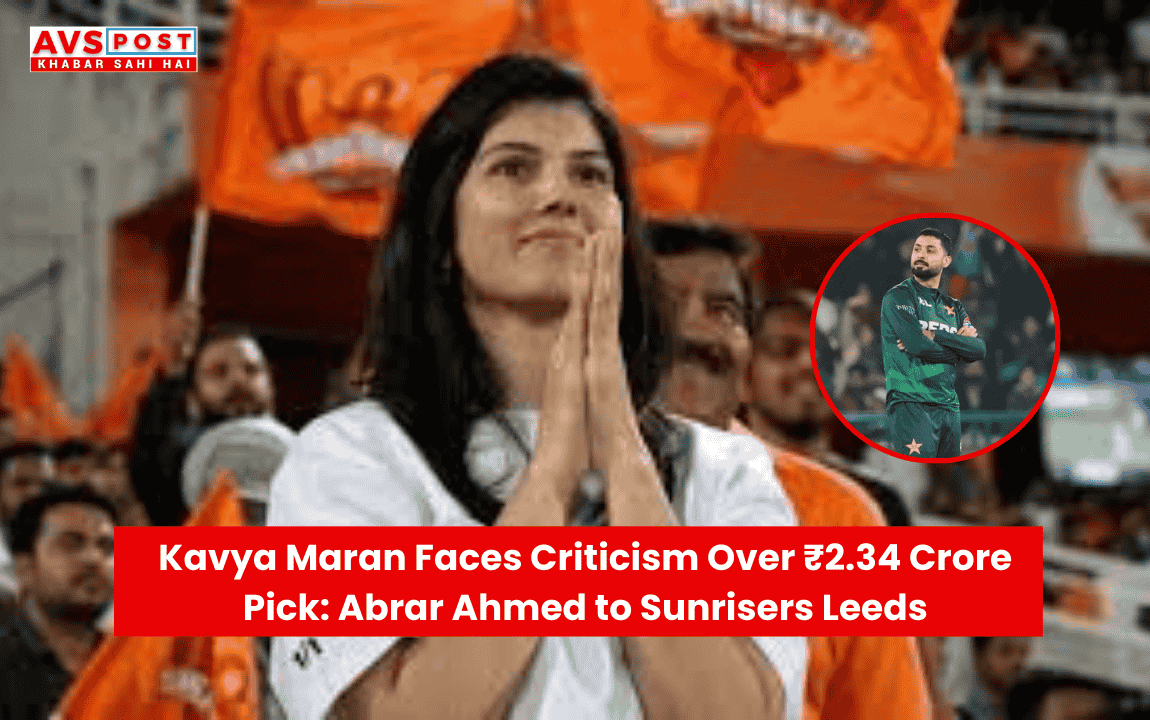 Kavya Maran Faces Criticism Over ₹2.34 Crore Pick: Abrar Ahmed to Sunrisers Leeds