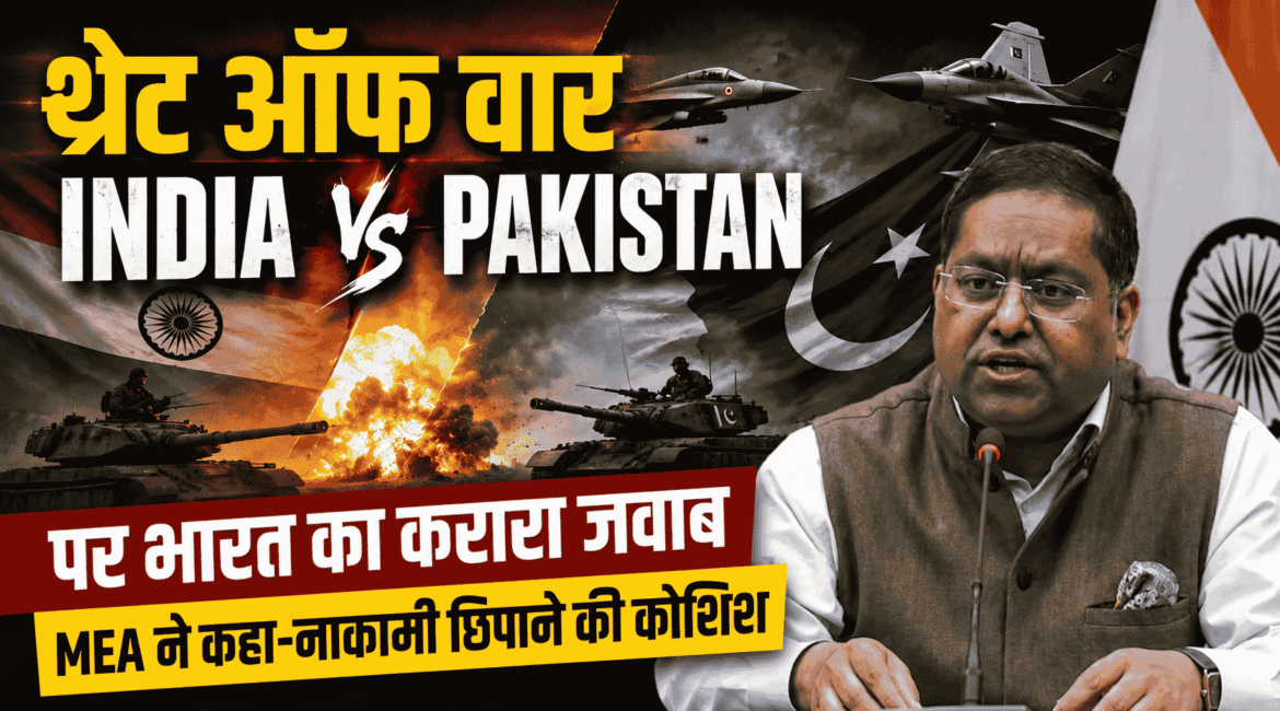 Threat of war India Pakistan पर भारत का करारा जवाब, MEA ने कहा- नाकामी छिपाने की कोशिश
