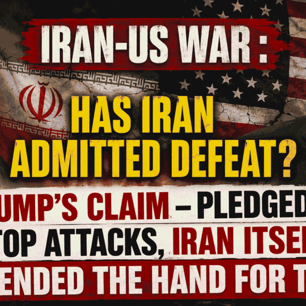 Iran-US War : Has Iran Admitted Defeat? Trump’s Claim – Pleaded to Stop Attacks, Iran Itself Extended the Hand for Talks