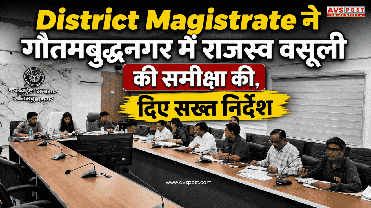 The District Magistrate reviewed revenue collection in Gautam Buddha Nagar and issued strict instructions.