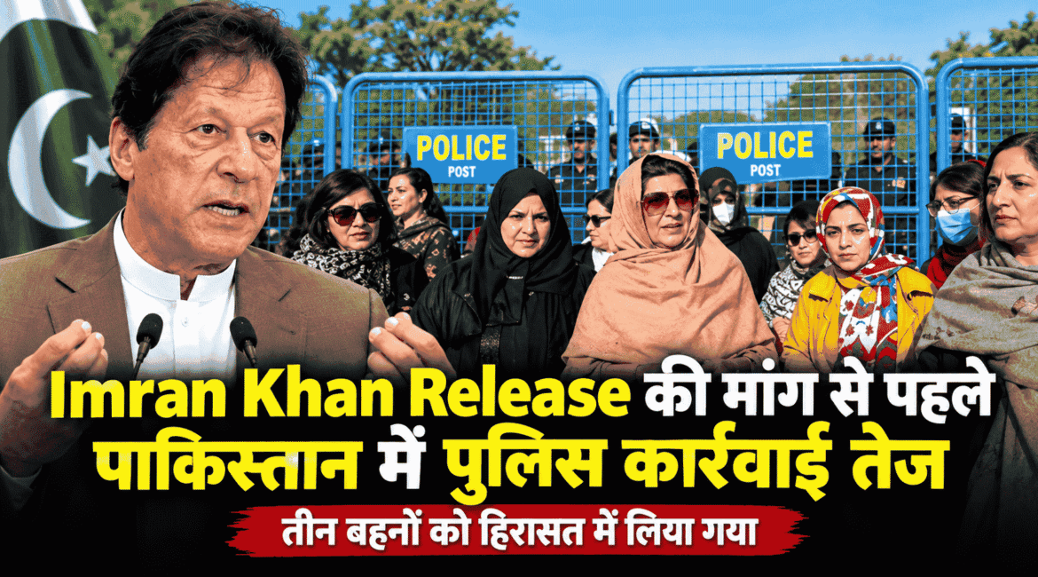 Imran Khan Release की मांग से पहले पाकिस्तान में पुलिस कार्रवाई तेज, तीन बहनों को हिरासत में लिया गया