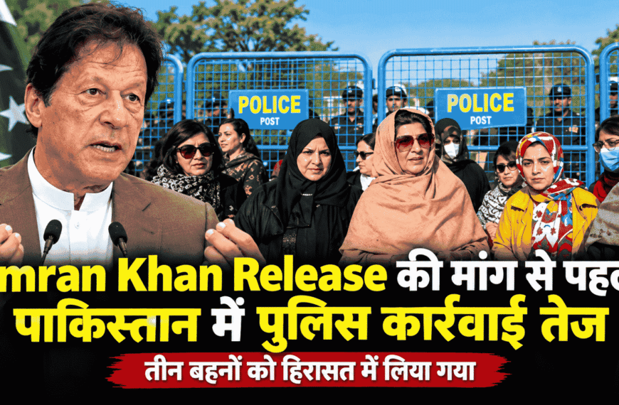 Imran Khan Release की मांग से पहले पाकिस्तान में पुलिस कार्रवाई तेज, तीन बहनों को हिरासत में लिया गया