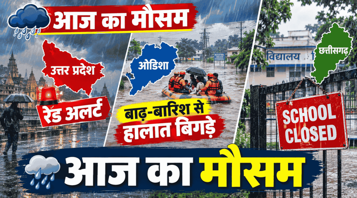 Aaj ka Mausam : यूपी में रेड अलर्ट, ओडिशा में बाढ़-बारिश से हालात बिगड़े, छत्तीसगढ़ में स्कूल बंद