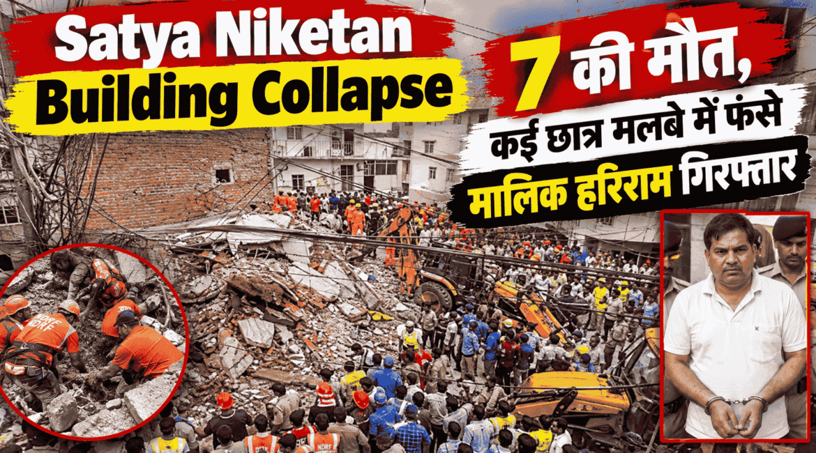 Satya Niketan Building Collapse : 7 की मौत, कई छात्र मलबे में फंसे, मालिक हरिराम गिरफ्तार